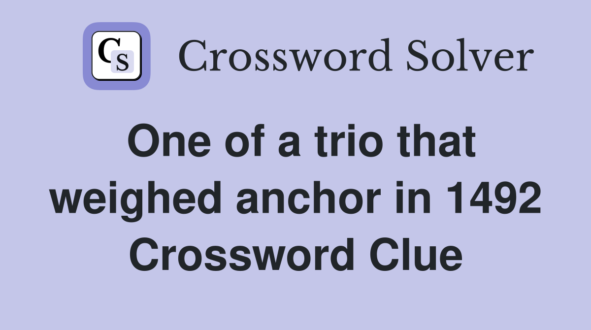One of a trio that weighed anchor in 1492 Crossword Clue