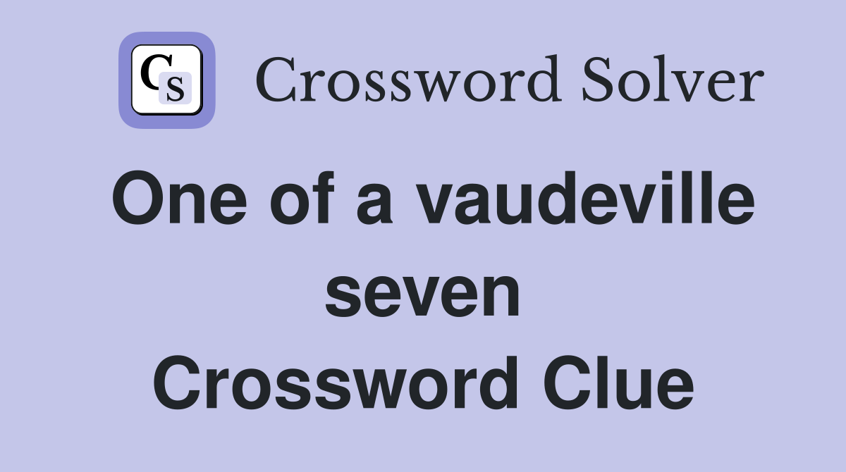 One of a vaudeville seven Crossword Clue