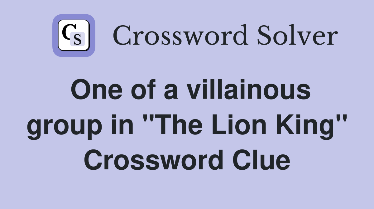 One of a villainous group in "The Lion King" Crossword Clue