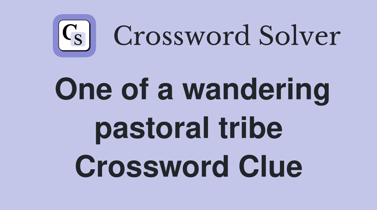 One of a wandering pastoral tribe Crossword Clue
