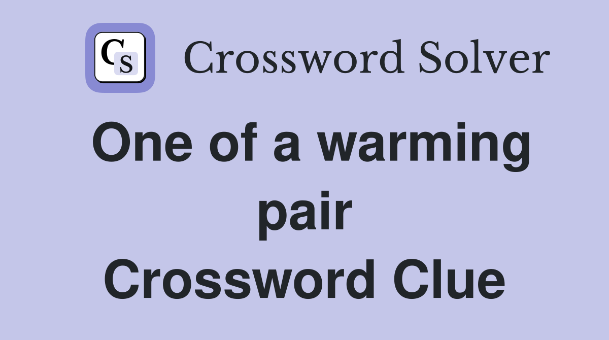 One of a warming pair Crossword Clue