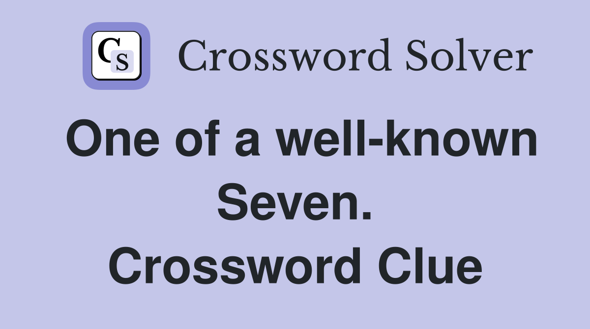 One of a well-known Seven. Crossword Clue