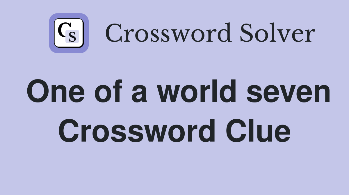 One of a world seven Crossword Clue