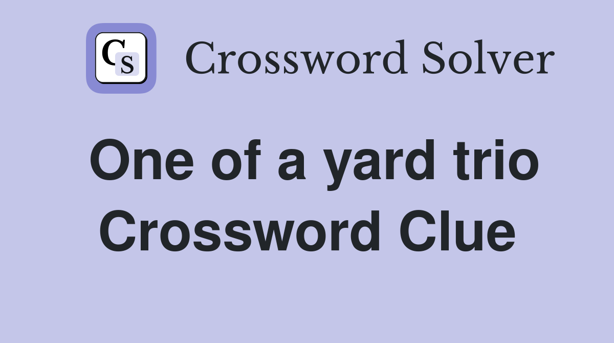 One of a yard trio Crossword Clue