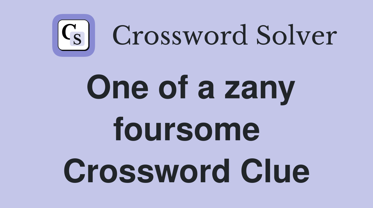 One of a zany foursome Crossword Clue