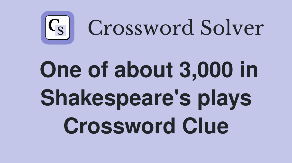 One of about 3,000 in Shakespeare's plays Crossword Clue