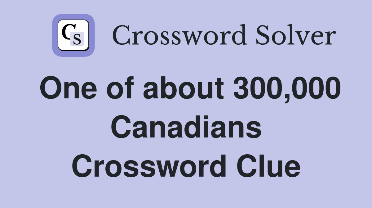 One of about 300,000 Canadians Crossword Clue
