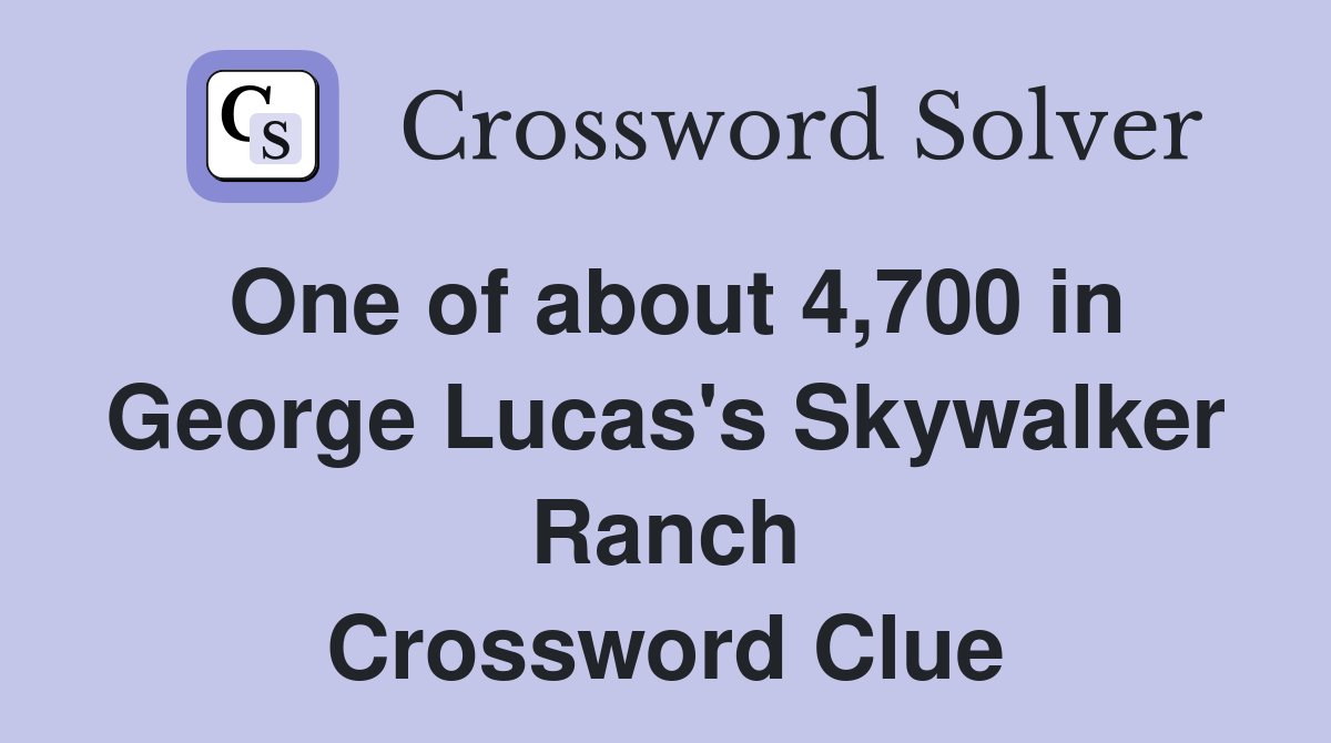 One of about 4,700 in George Lucas's Skywalker Ranch Crossword Clue