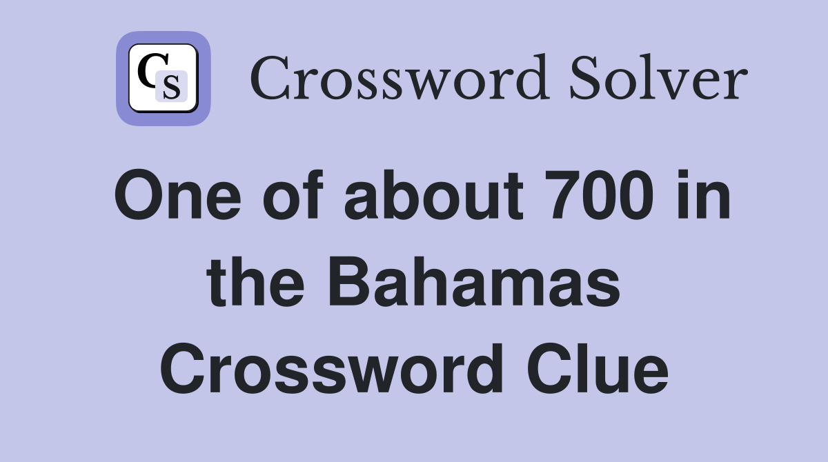One of about 700 in the Bahamas Crossword Clue