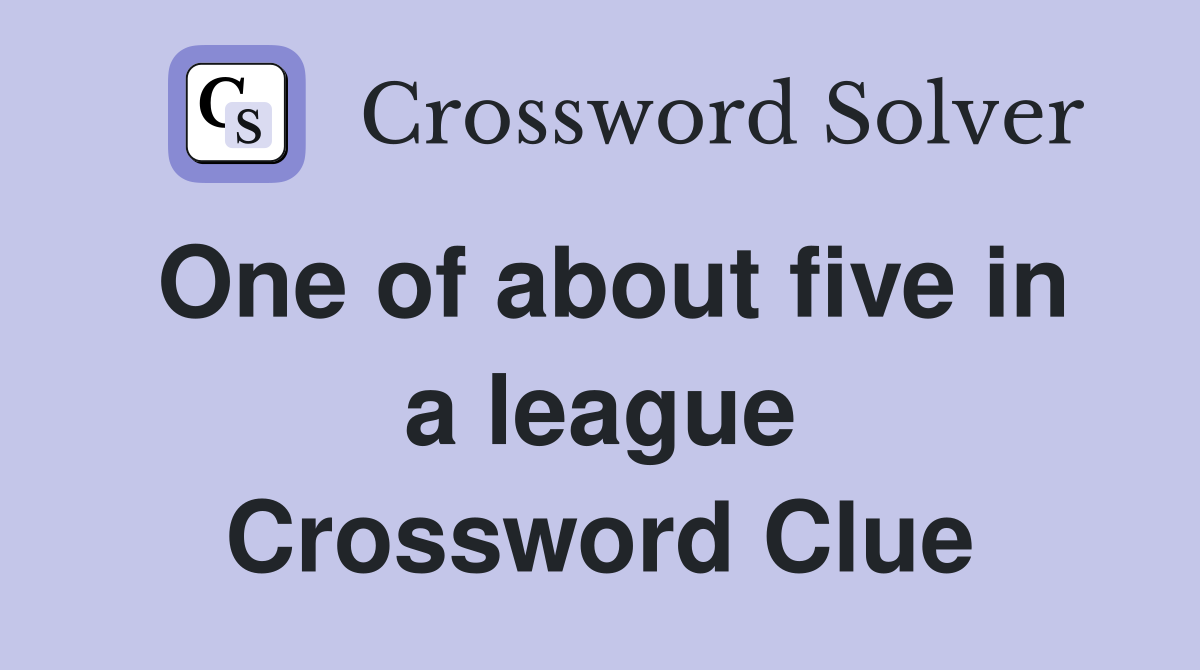One of about five in a league Crossword Clue