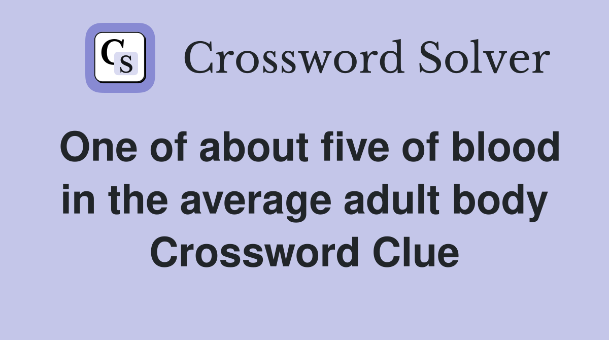 One of about five of blood in the average adult body Crossword Clue