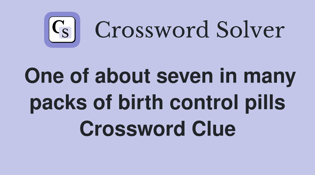 One of about seven in many packs of birth control pills Crossword Clue