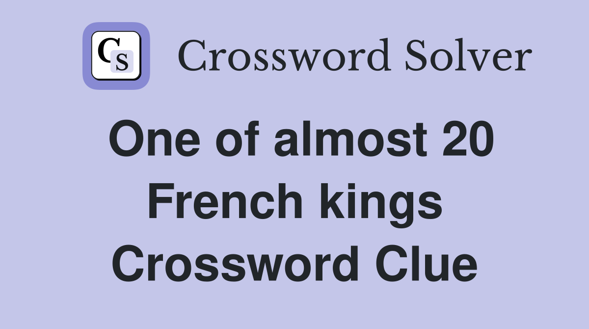One of almost 20 French kings Crossword Clue