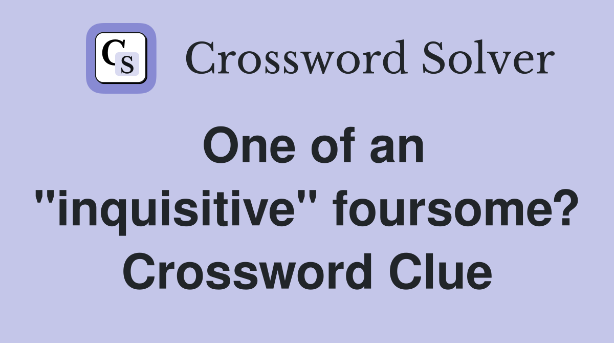 One of an "inquisitive" foursome? Crossword Clue