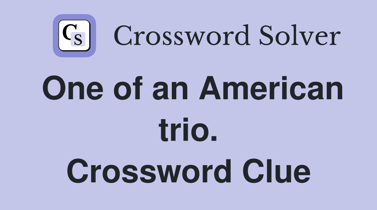 One of an American trio. Crossword Clue