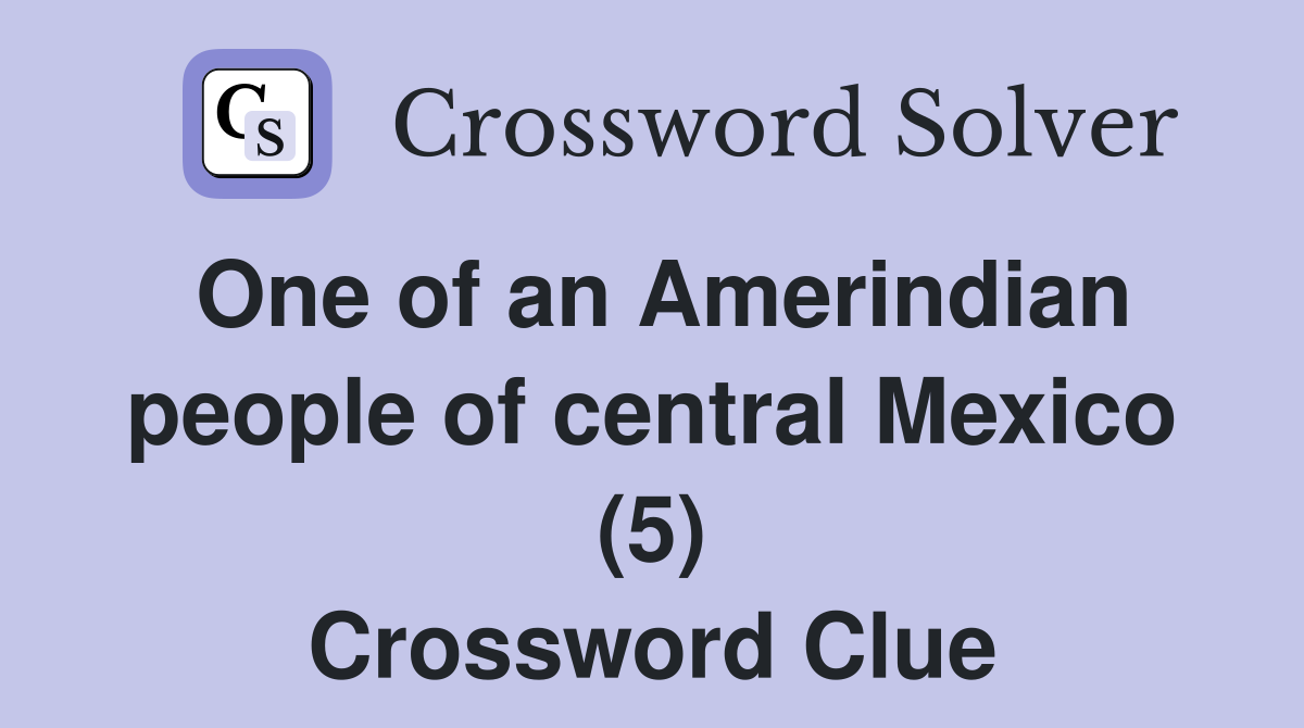 One of an Amerindian people of central Mexico (5) Crossword Clue