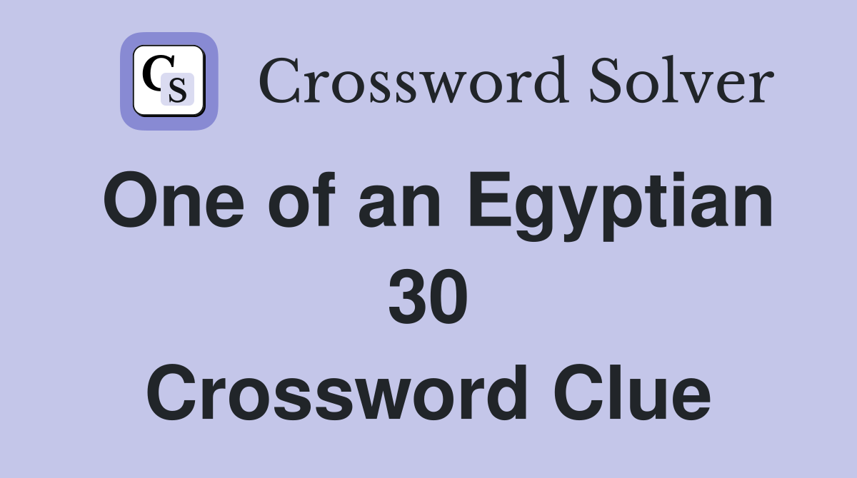 One of an Egyptian 30 Crossword Clue