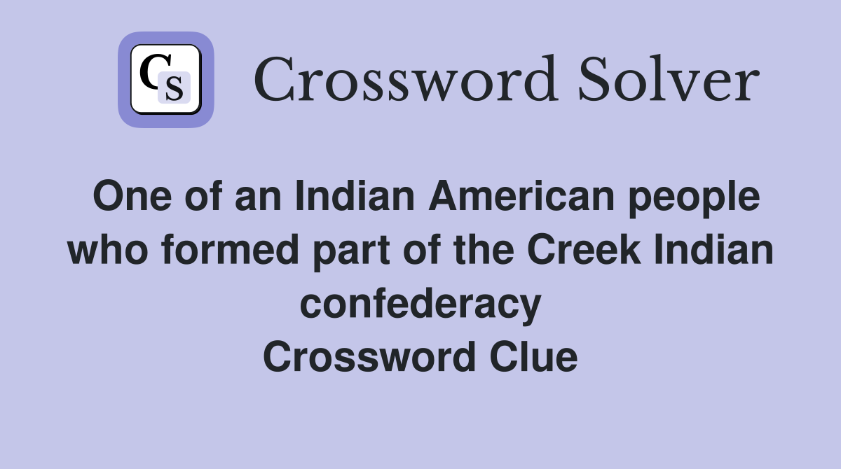 One of an Indian American people who formed part of the Creek Indian confederacy Crossword Clue