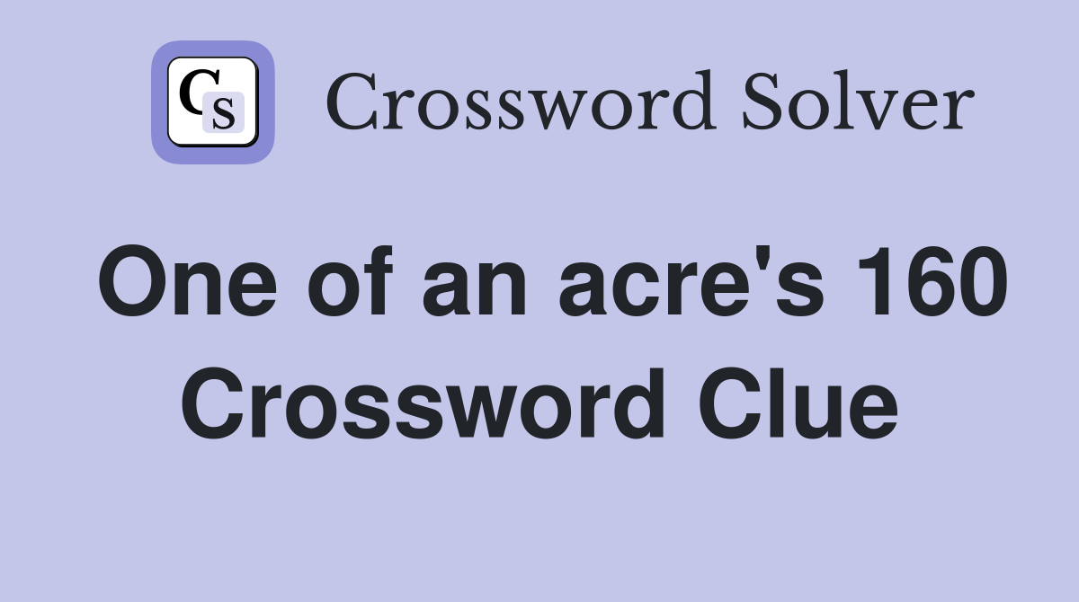 One of an acre's 160 Crossword Clue