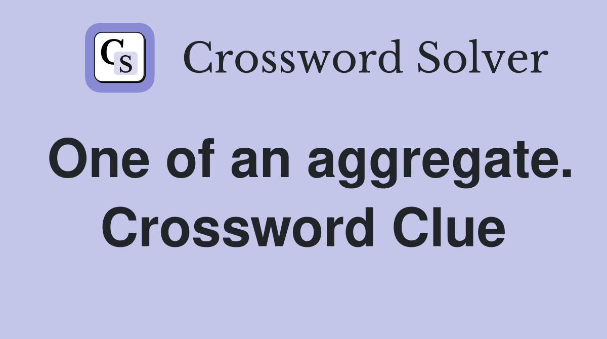 One of an aggregate. Crossword Clue