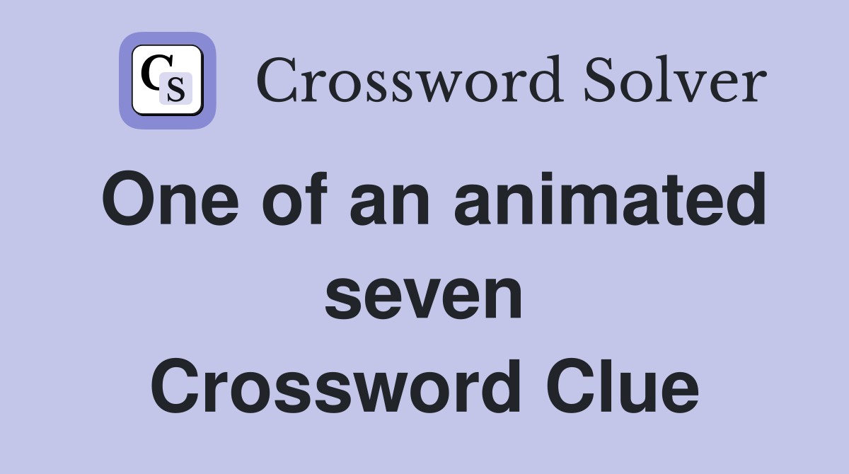 One of an animated seven Crossword Clue
