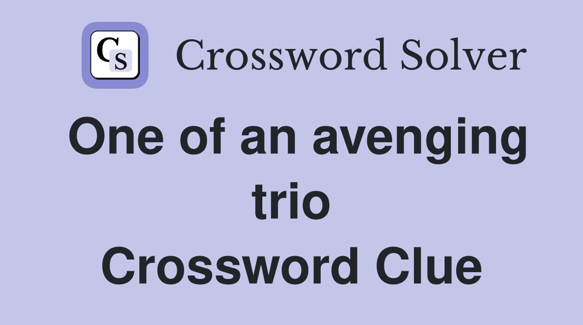 One of an avenging trio Crossword Clue