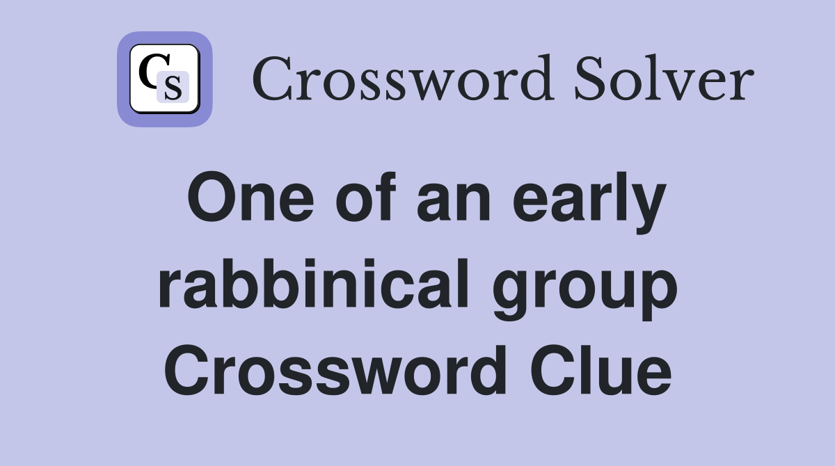 One of an early rabbinical group Crossword Clue