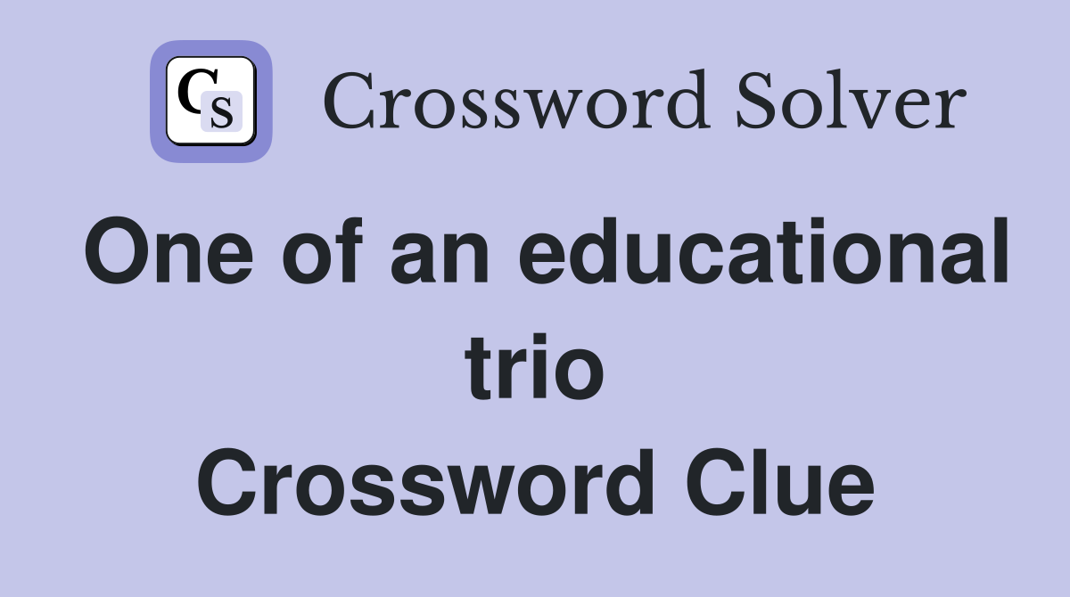 One of an educational trio Crossword Clue