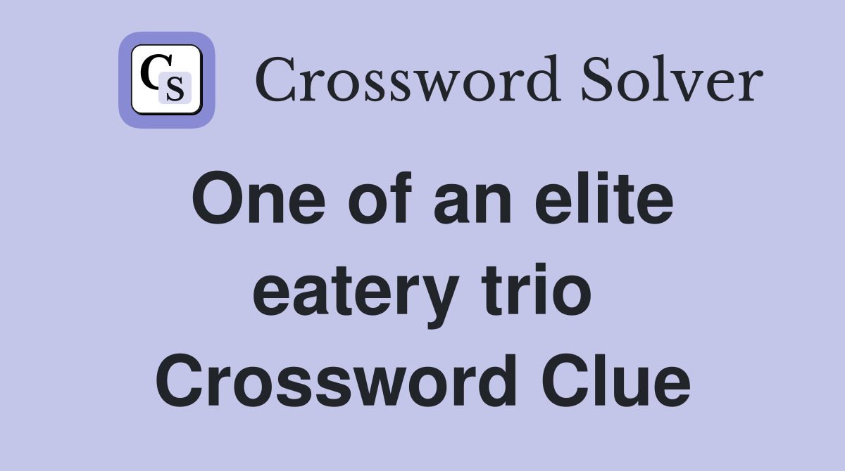 One of an elite eatery trio Crossword Clue