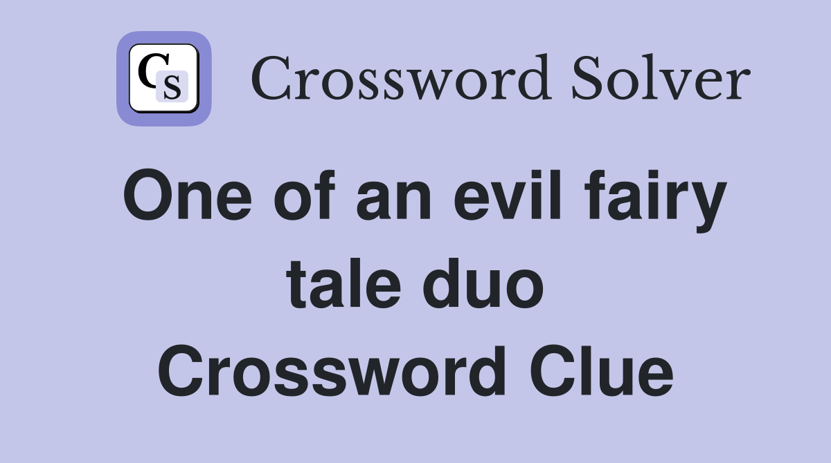 One of an evil fairy tale duo Crossword Clue