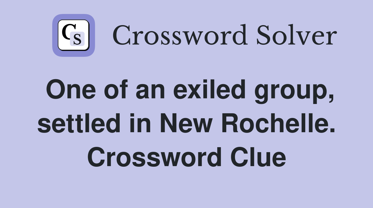 One of an exiled group, settled in New Rochelle. Crossword Clue