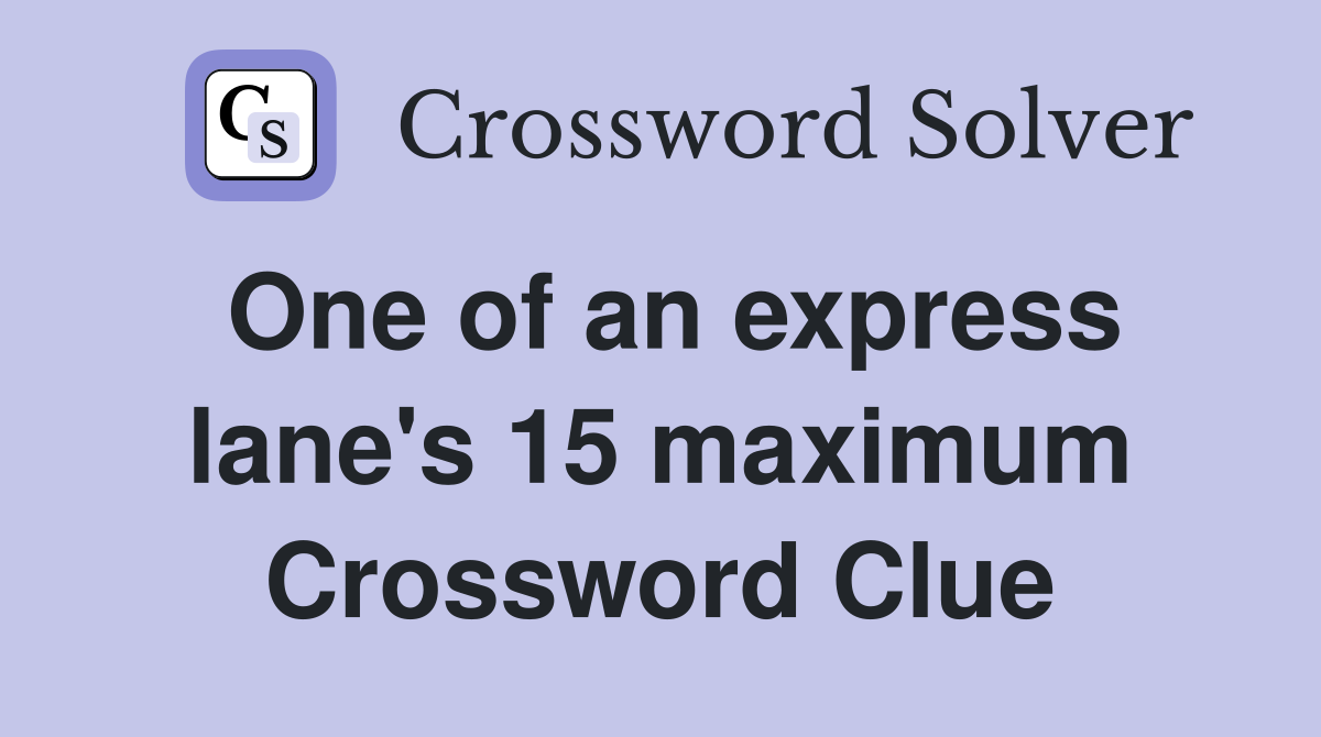One of an express lane's 15 maximum Crossword Clue