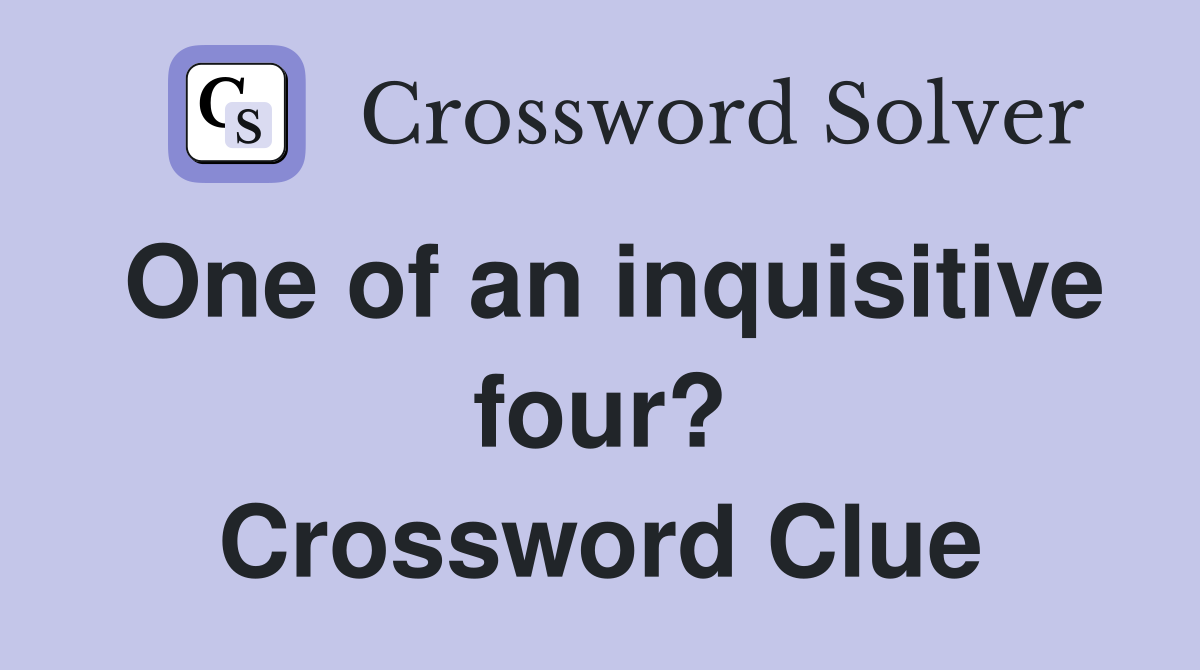 One of an inquisitive four? Crossword Clue
