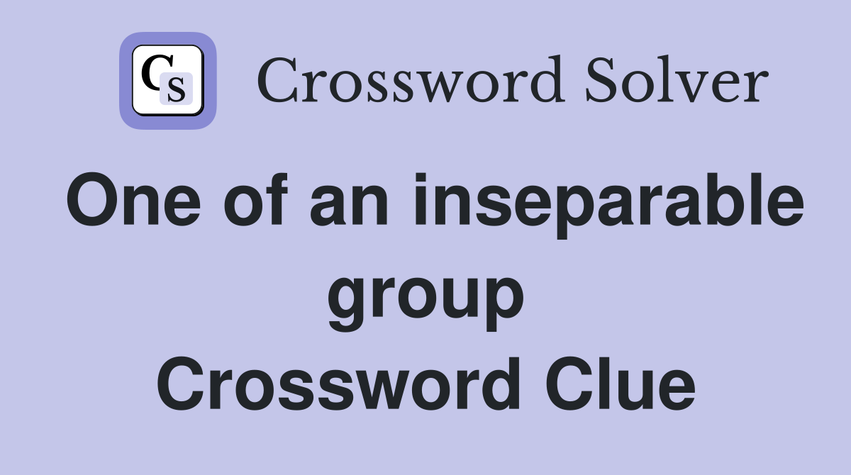 One of an inseparable group Crossword Clue