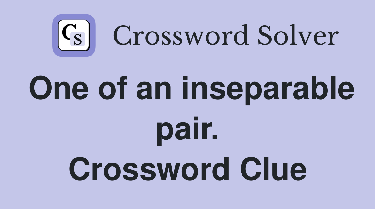 One of an inseparable pair. Crossword Clue