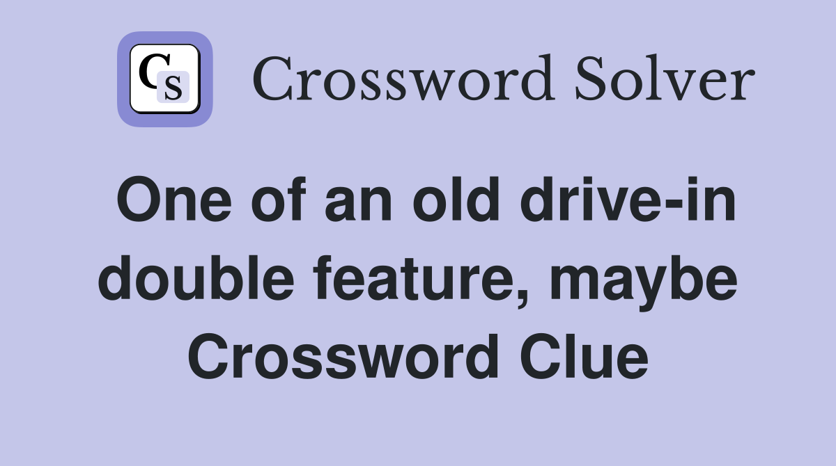 One of an old drive-in double feature, maybe Crossword Clue