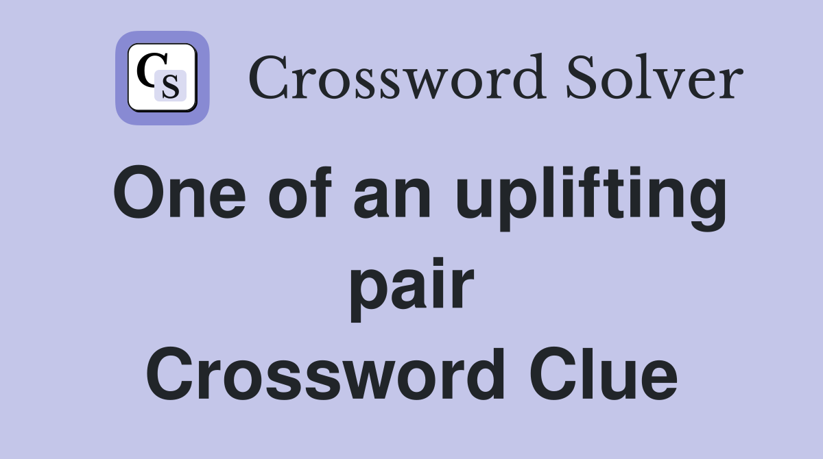 One of an uplifting pair Crossword Clue