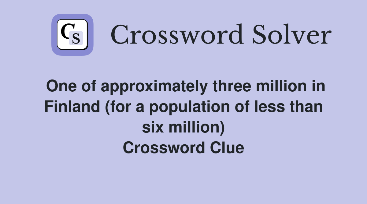 One of approximately three million in Finland (for a population of less than six million) Crossword Clue