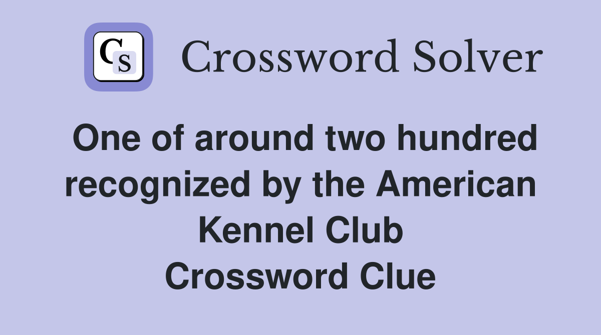 One of around two hundred recognized by the American Kennel Club Crossword Clue