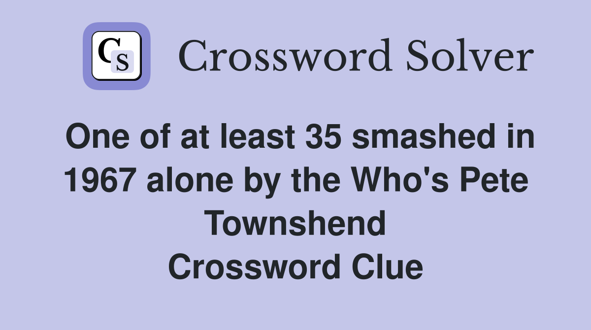 One of at least 35 smashed in 1967 alone by the Who's Pete Townshend Crossword Clue