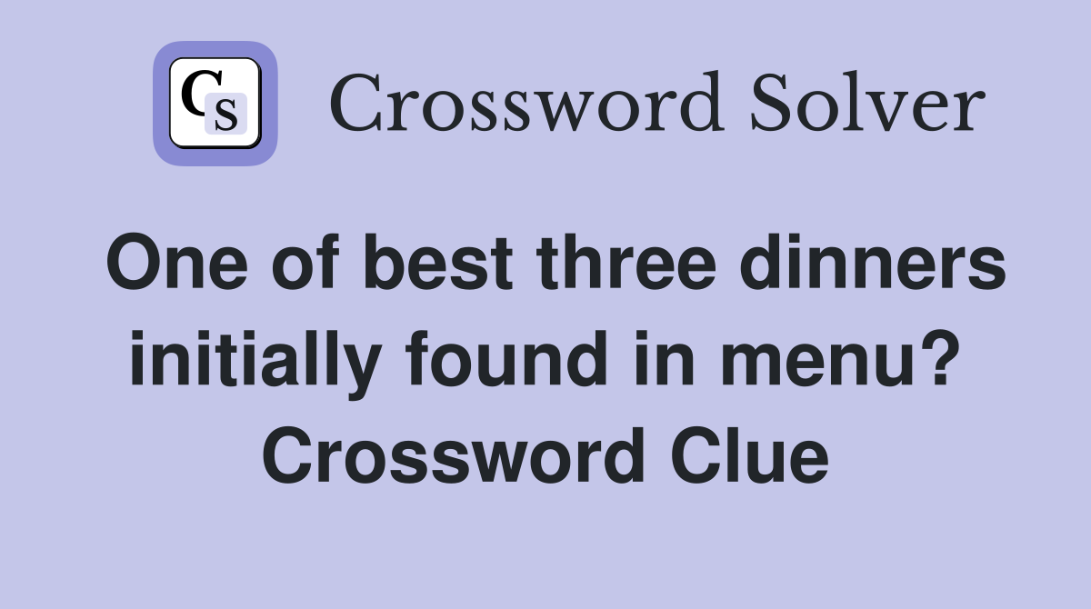 One of best three dinners initially found in menu? Crossword Clue
