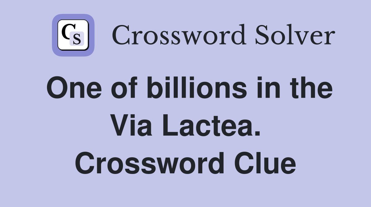 One of billions in the Via Lactea. Crossword Clue