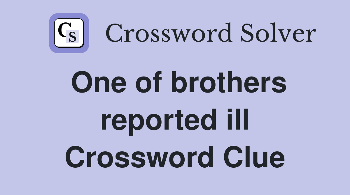 One of brothers reported ill Crossword Clue