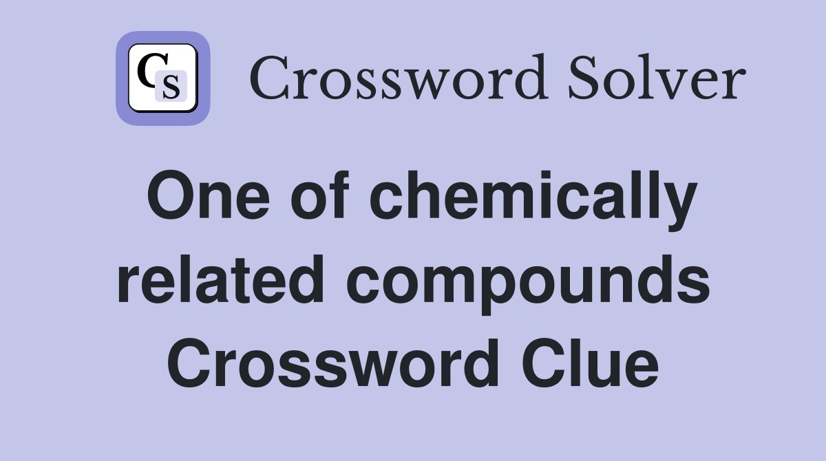 One of chemically related compounds Crossword Clue