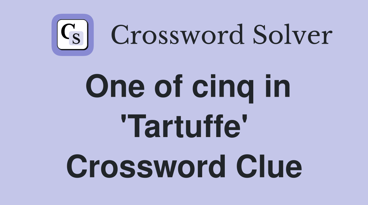 One of cinq in 'Tartuffe' Crossword Clue