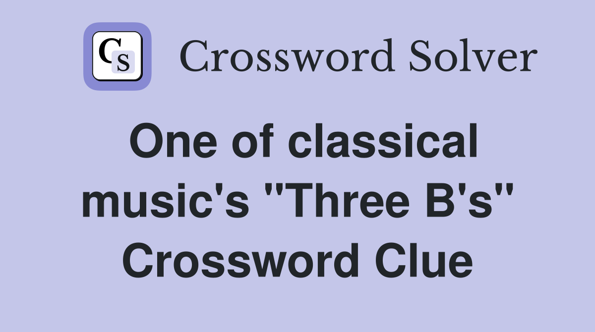 One of classical music's "Three B's" Crossword Clue