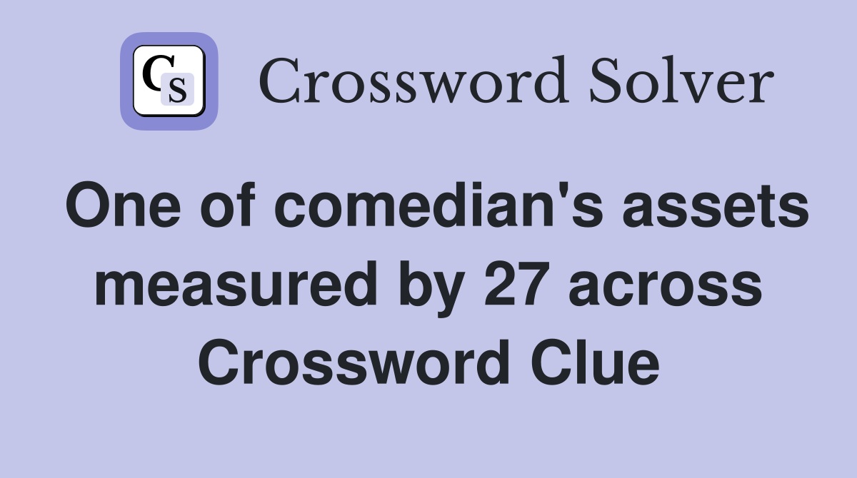 One of comedian's assets measured by 27 across Crossword Clue