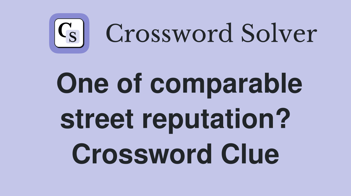 One of comparable street reputation? Crossword Clue