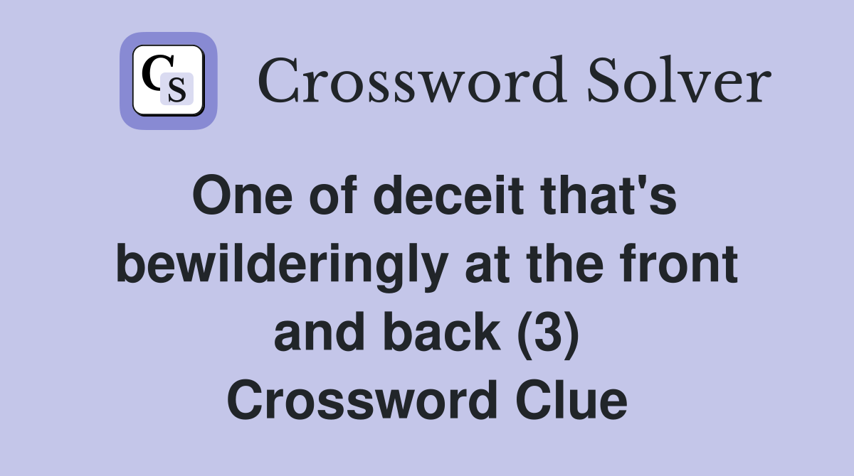 One of deceit that's bewilderingly at the front and back (3) Crossword Clue