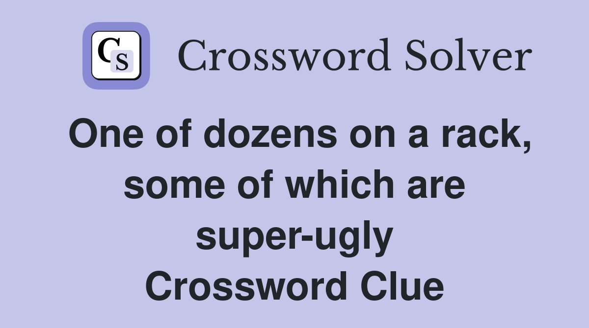 One of dozens on a rack, some of which are super-ugly Crossword Clue